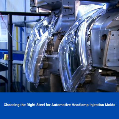 Choosing the Right Steel for Automotive Headlamp Injection Molds.png