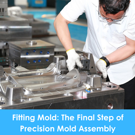 Fitting Mold: The Final Step of Precision Mold Assembly